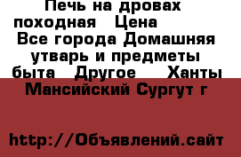 Печь на дровах, походная › Цена ­ 1 800 - Все города Домашняя утварь и предметы быта » Другое   . Ханты-Мансийский,Сургут г.